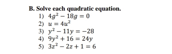 B. Solve each quadratic equation.
1) 4g² 18g = 0
2) u = 4u²
3) y²11y = -28
4) 9y² + 16 = 24y
3z²2z+1=6
5)