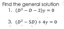 Find the general solution
1. (D? – D – 2)y = 0
3. (D? – 5D) + 4y = 0

