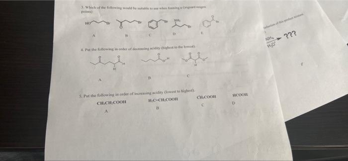 3. Which of the following would be suhahle u wten fonning Cingsardgen
points
HO
Ni
ten l
4. Put she following in order of decreasing idity (highest to the lwe
???
5. Put the following in order of increasing acidity (lawest to highest
CHCH,COOH
HC-CH.COOH
CL.COOH
HCOOH
