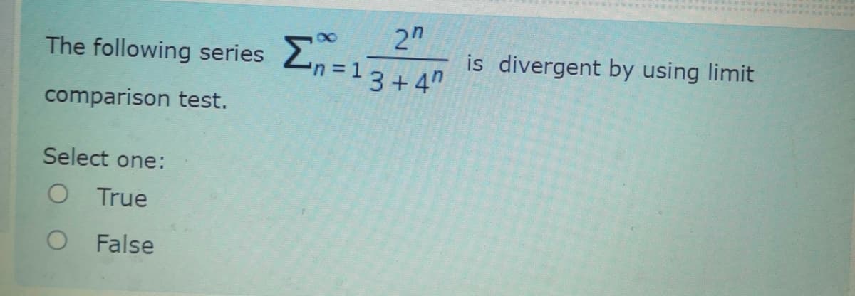 The following series Ln = 1
2"
is divergent by using limit
3+4"
comparison test.
Select one:
O True
O False
