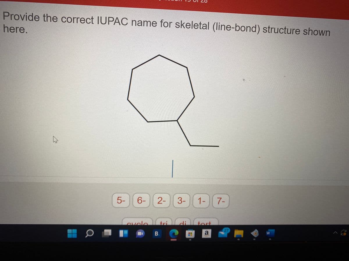 Provide the correct IUPAC name for skeletal (line-bond) structure shown
here.
5-
6-
2-
3-
1- 7-
evole
tri
tort
27
W
B.
