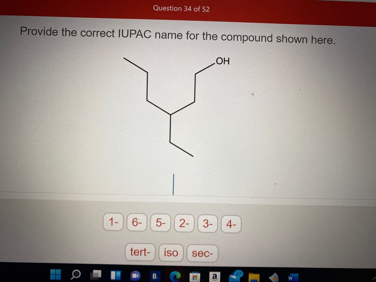 Question 34 of 52
Provide the correct IUPAC name for the compound shown here.
OH
1-
6-
5-
2- 3- 4-
tert-
iso
sec-
27
В.
a
