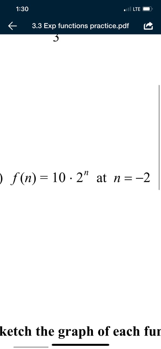 1:30
il LTE
3.3 Exp functions practice.pdf
O f(n)= 10 · 2" at n =-2
ketch the graph of each fur
