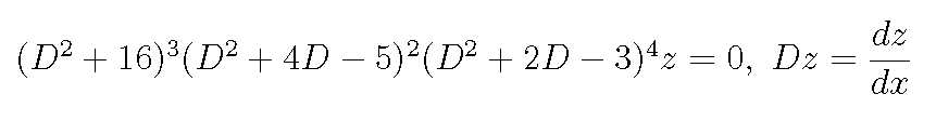 dz
(D² + 16) (D² + 4D – 5)²(D² + 2D – 3)*z = 0, Dz
dx
