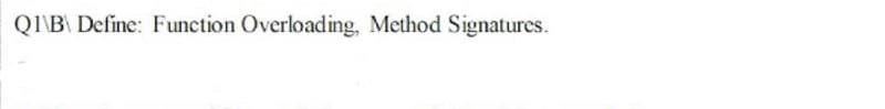 QIB Define: Function Overloading, Method Signatures.
