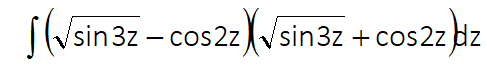 T(Vsin3z – cos2zVsin3z + cos2z dz
