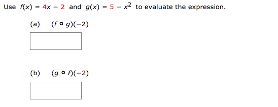 Use f(x) = 4x – 2 and g(x) = 5 – x² to evaluate the expression.
(a) (fo g)(-2)
(b) (g o n(-2)
