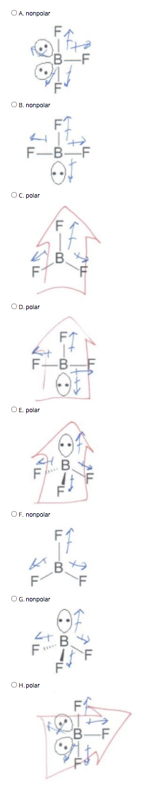 OA. nonpolar
F.
B-F
OB. nonpolar
FT
F-BF
Oc. polar
OD. polar
F
-B
OE. polar
OF. nonpolar
F1
F
F
OG. nonpolar
Он. polar
-F
B.
