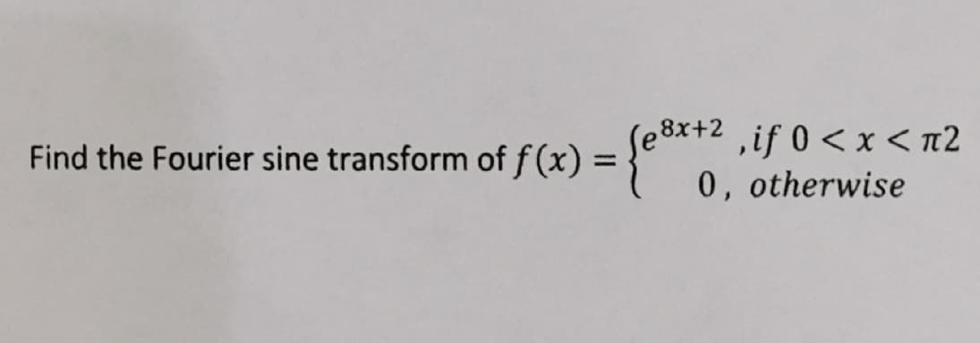 e 8x+2 ,if 0 < x < n2
0, otherwise
Find the Fourier sine transform of f(x) =
%3D
