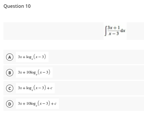 Question 10
[ Зх +1
x - 3
3x + log_(x- 3)
A
Зх + 10log (x-3)
© 3x+ log (x- 3) +c
3x + 10log (x– 3) + c
