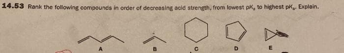 14.53 Rank the following compounds in order of decreasing acid strength, from lowest pk, to highest pk. Explain.
A
B.
