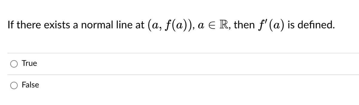 If there exists a normal line at (a, f(a)), a E R, then f' (a) is defined.
True
False
