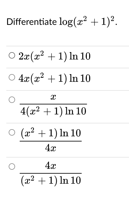 Differentiate log(x² + 1)².
O 2x(x2 + 1)In 10
4x (x2 + 1) In 10
4(x2 + 1) In 10
O (x2 +1) In 10
4x
4x
(x² +1) ln 10
