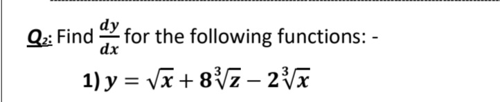 dy
Qz: Find
for the following functions: -
dx
1) y = Vx + 8V7 – 2x
|
