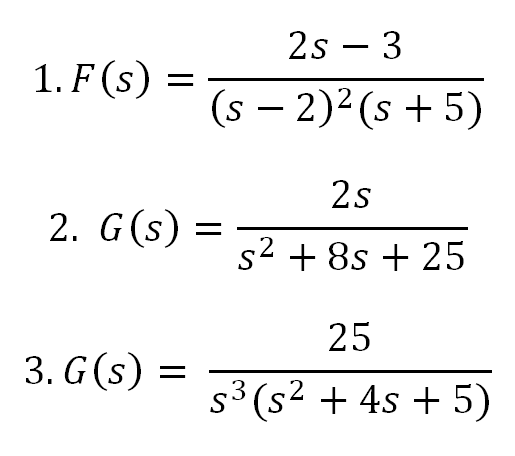 2s – 3
-
1. F (s)
(s – 2)2(s + 5)
2s
2. G(s)
s2 + 8s + 25
25
3. G(s) =
s3 (s2 + 4s + 5)
