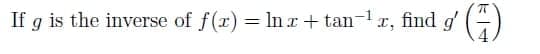 If g is the inverse of f(x) = Inr+ tan-r, find g' ()
