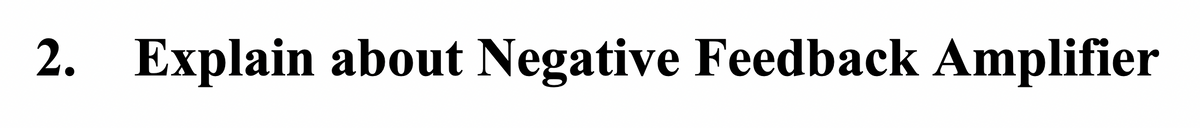 2. Explain about Negative Feedback Amplifier
