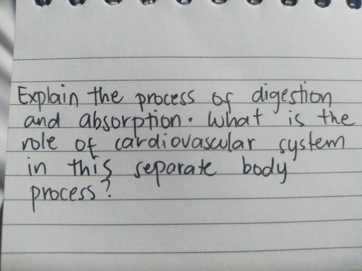 Explain the process of digestion
and absorption. what is the
role of cardiovascular system
in this seperate body
process?
