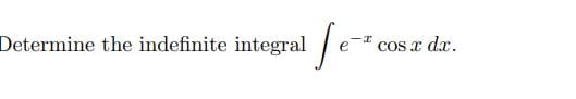 Determine the indefinite integral e
COs x dx.
