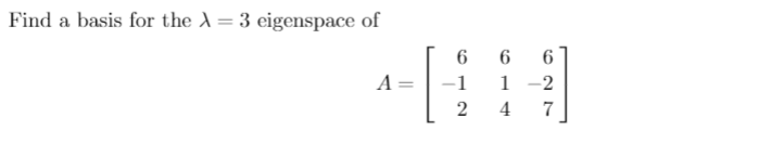 Find a basis for the A= 3 eigenspace of
6
6
A
-1
1
-2
|
2
4
7
