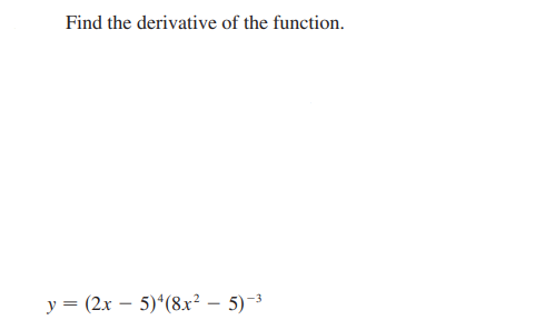 Find the derivative of the function.
y = (2x – 5)*(8x² – 5)-3
