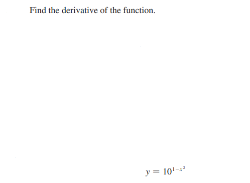 Find the derivative of the function.
y = 10'-x²
