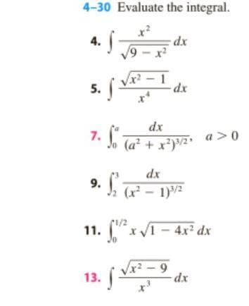 4-30 Evaluate the integral.
4. S
dx
9 x²
5. fV
dx
dx
7.
(a² + x?)2
a >0
dx
9. , –
(x - 1)/2
11. xI- 4x² dx
13.
