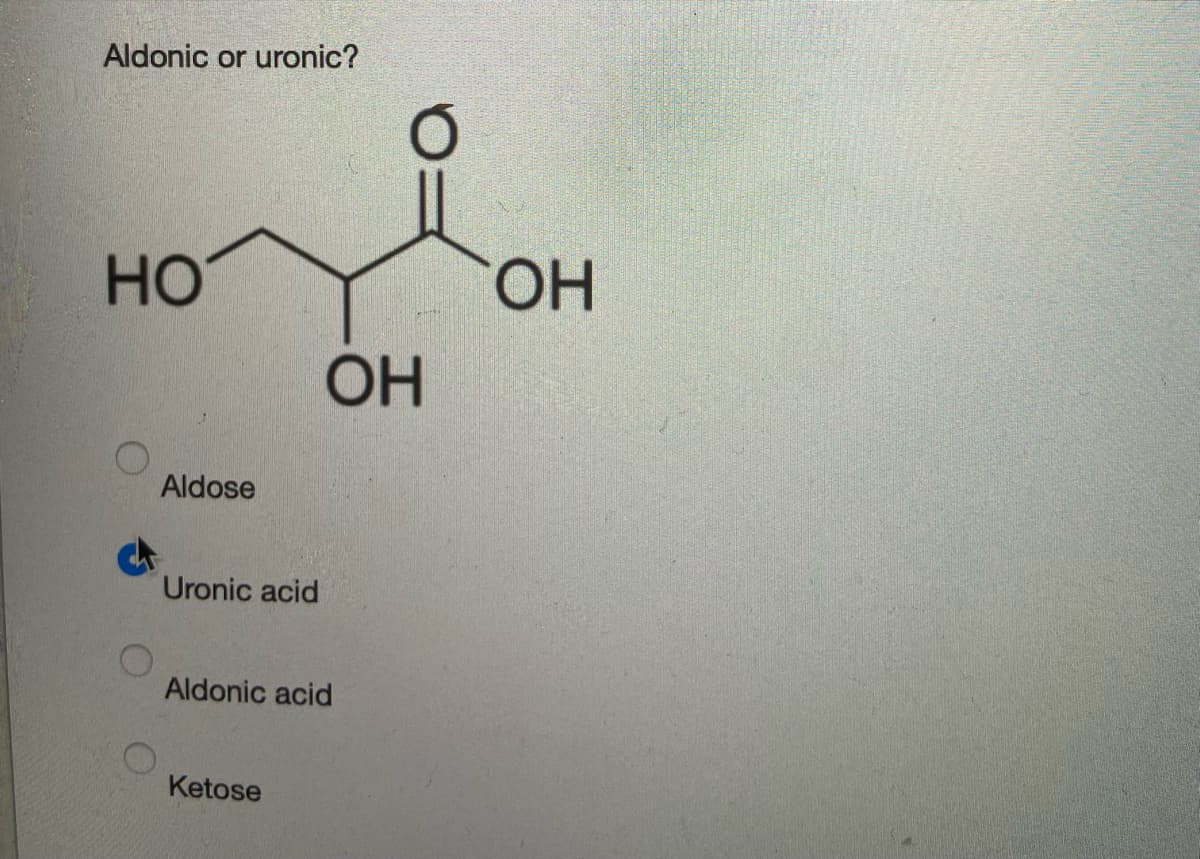 Aldonic or uronic?
НО
Aldose
Uronic acid
ОН
Aldonic acid
Ketose
ОН