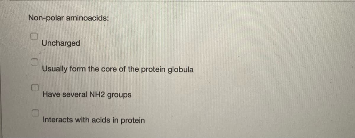 Non-polar aminoacids:
0
Uncharged
Usually form the core of the protein globula
Have several NH2 groups
Interacts with acids in protein