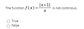 The function f (x) =
|x+1}
is not continous.
True
O False
