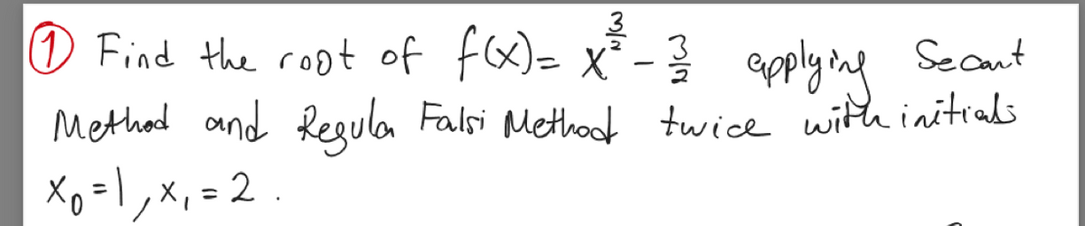 3
O Find the root of fx)= x* - ? plying Secut
Methad and Regula
Xo =\,X,=2.
Falsi Method twice with initials
%3D
