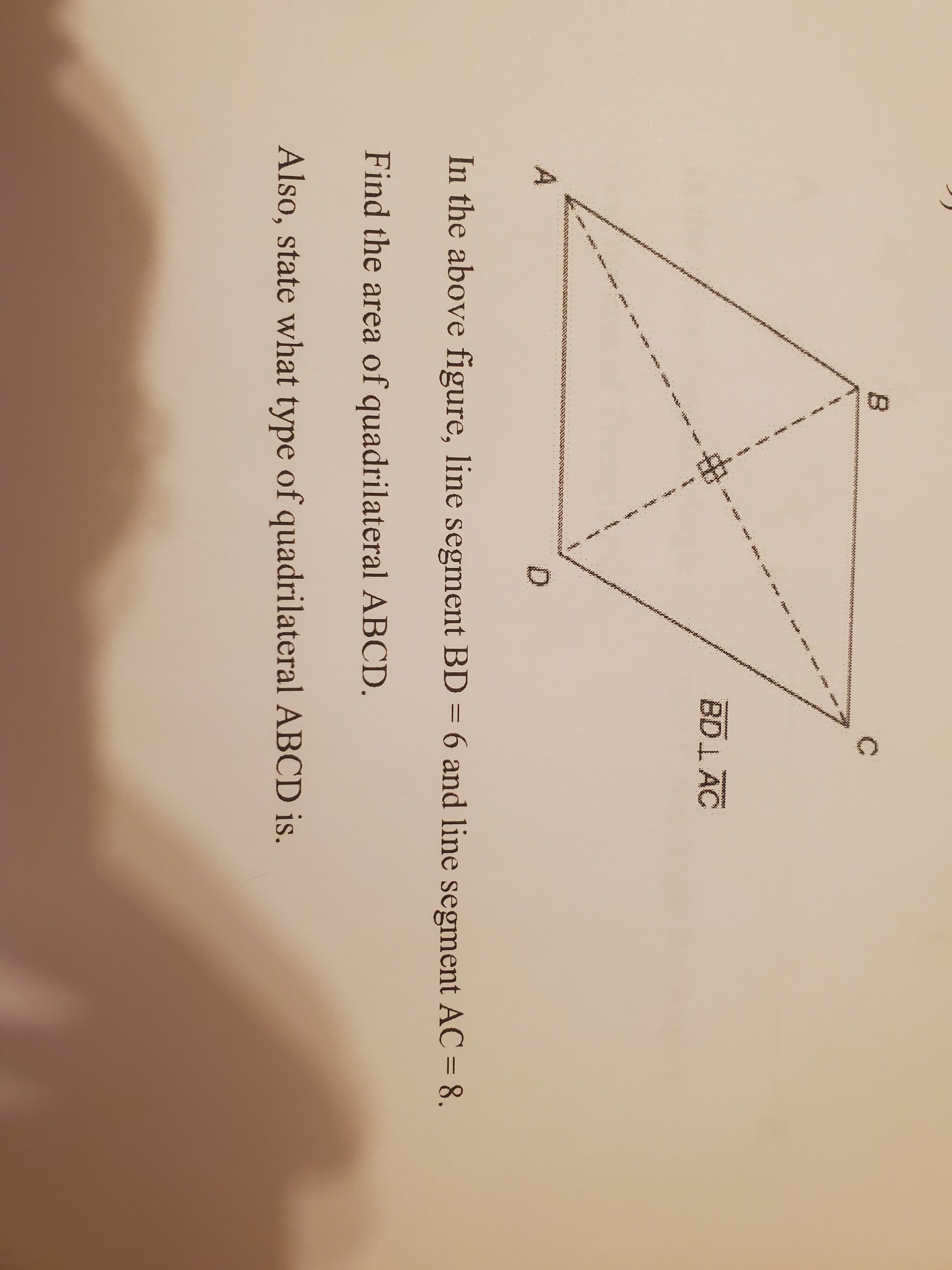 C.
BD AC
In the above figure, line segment BD = 6 and line segment AC = 8.
Find the area of quadrilateral ABCD.
Also, state what type of quadrilateral ABCD is.
