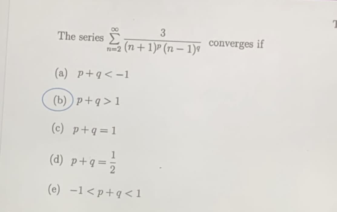 3
The series E
converges if
n=2 (n+ 1)P (n – 1)ª
-
(a) p+q<-1
(b) ) p+q > 1
(c) p+q=1
(d) p+q=;
1
(e) -1<p+q<1
