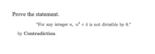 Prove the statement.
"For any integer n, nº + 4 is not divisible by 8."
by Contradiction.
