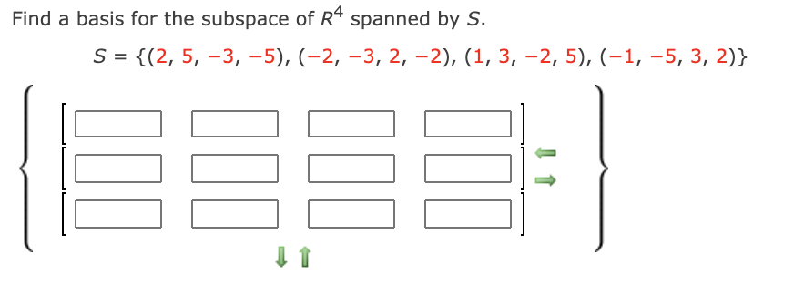 Find a basis for the subspace of R“ spanned by S.
S = {(2, 5, –3, –5), (-2, –3, 2, –2), (1, 3, –2, 5), (-1, –5, 3, 2)}
00
