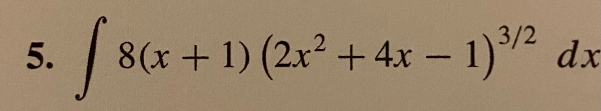 3/2
5.
8(x+1) (2x²+ 4x
– 1)2 dx
