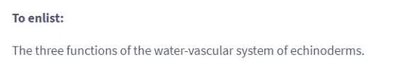 To enlist:
The three functions of the water-vascular system of echinoderms.