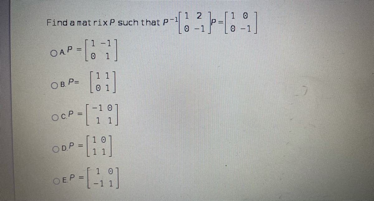 Find a mat rixP such that P
1 2
P3=
0-1
1 -1
OAP =
1
1 1
O B. P=
-1 0
OCP =
1 0
11
ODP =
1 0
OEP =

