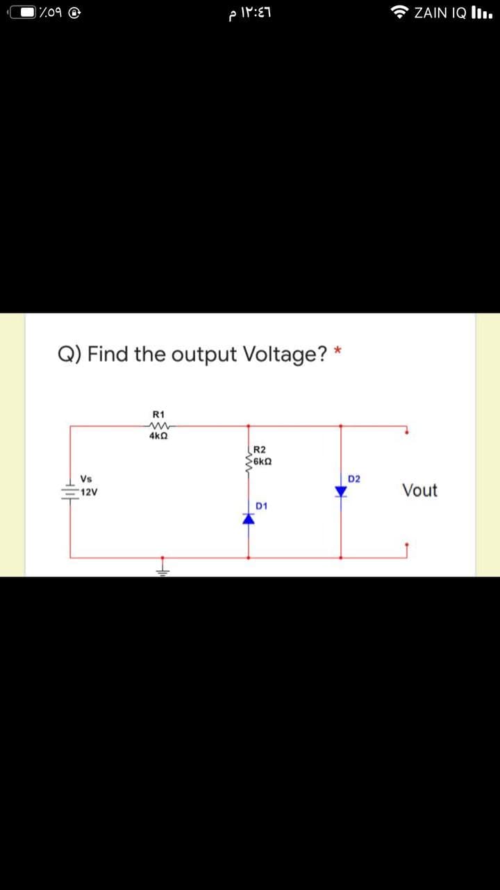 Z09 @
* ZAIN IQ Iı.
Q) Find the output Voltage? *
R1
4ka
R2
Vs
D2
12V
Vout
D1
