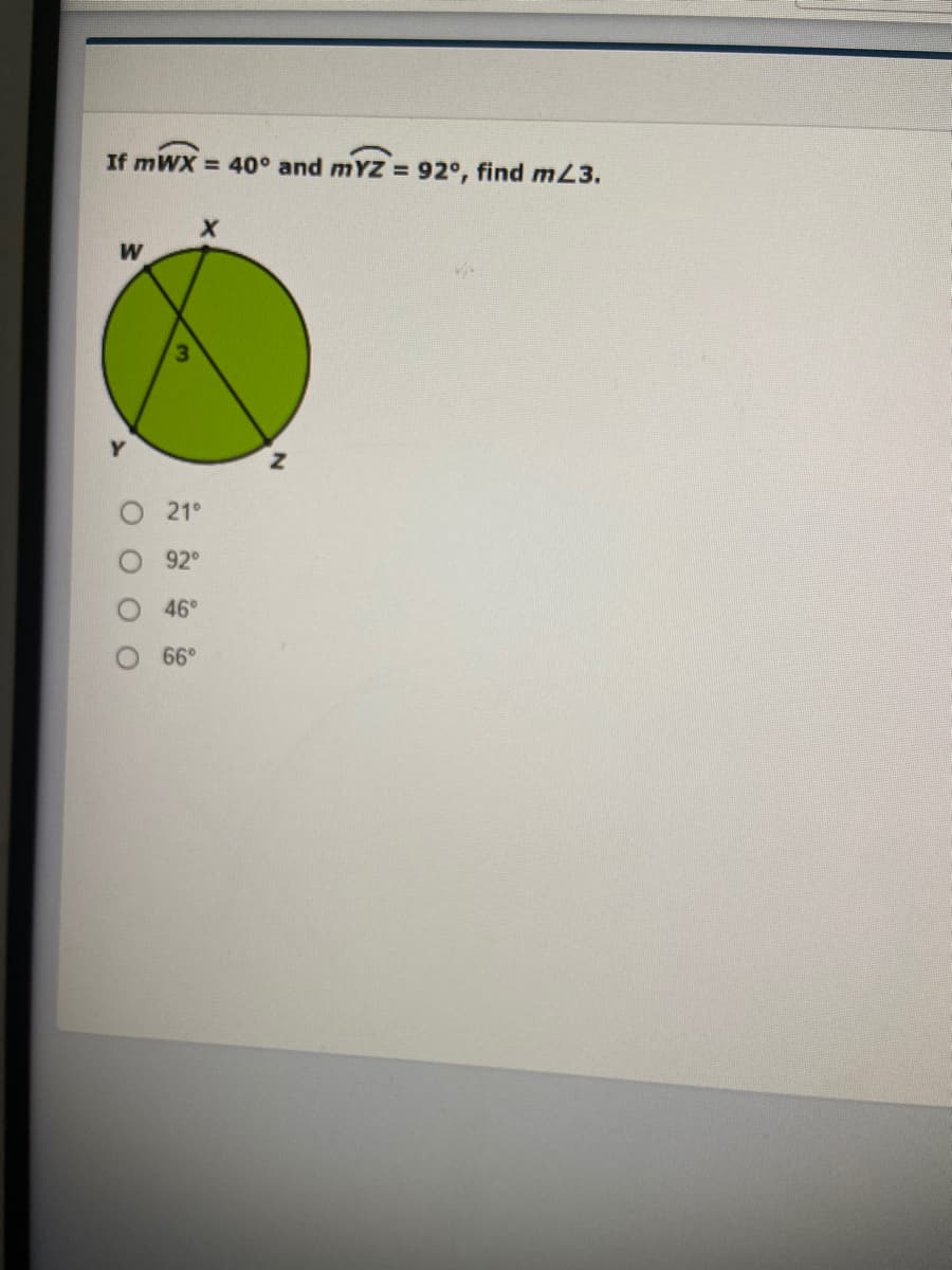 If mWX = 40° and mYZ = 92°, find m23.
21°
92
46°
66°
O O
