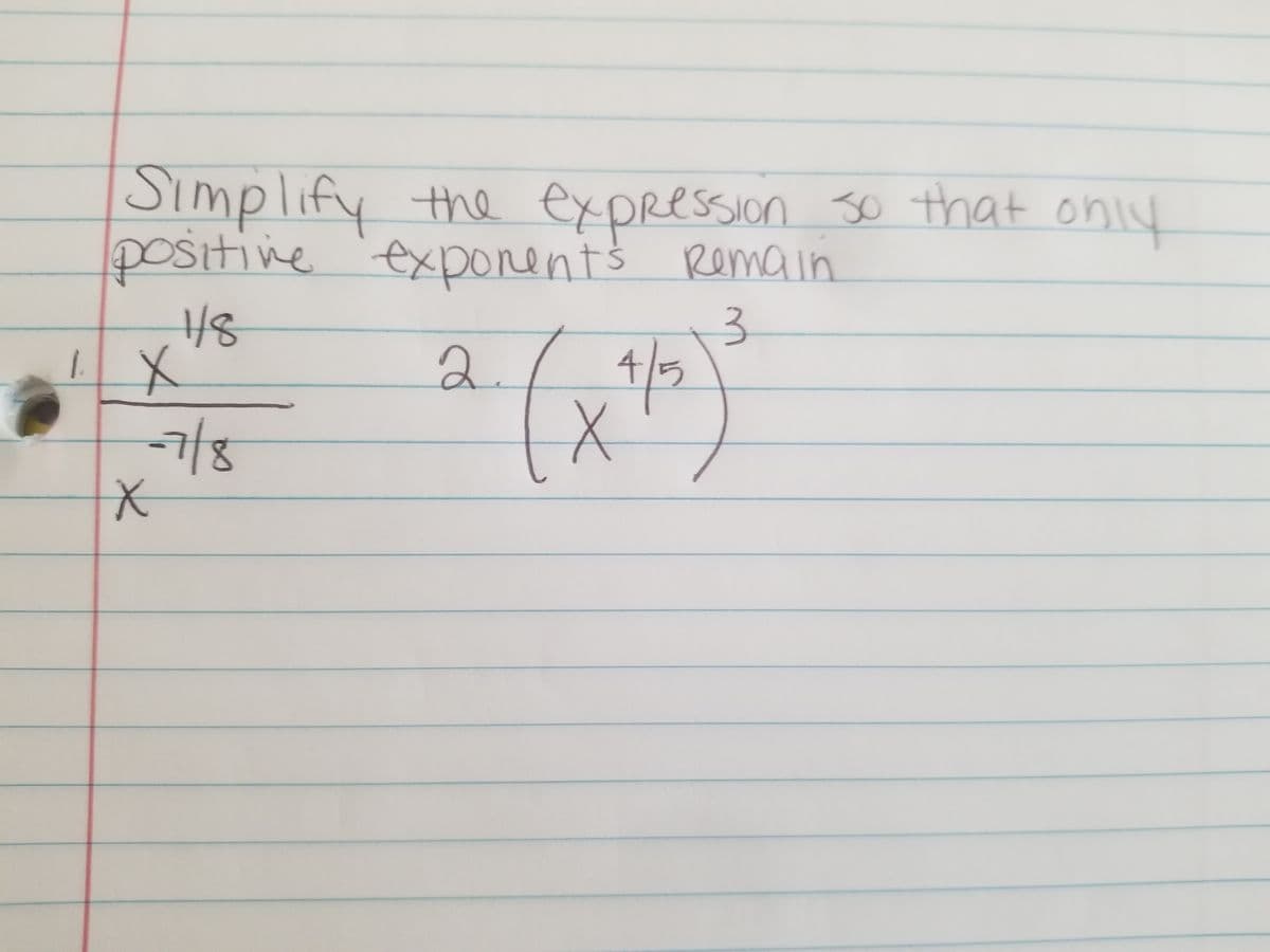 Simplify
positine exponents Remain
the expression
so that only
2.
1/5
-7/8
