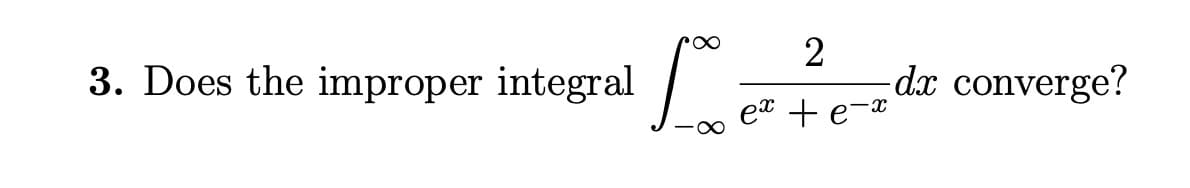 3. Does the improper integral
dx converge?
et + e-*

