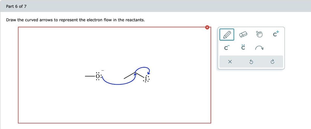 Part 6 of 7
Draw the curved arrows to represent the electron flow in the reactants.
'v
X
tu
(2