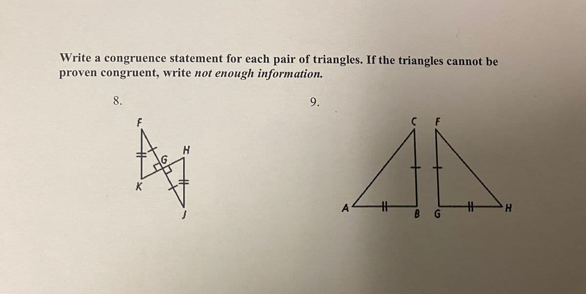 Write a congruence statement for each pair of triangles. If the triangles cannot be
proven congruent, write not enough information.
8.
9.
H.
K
キ
B G
H.
