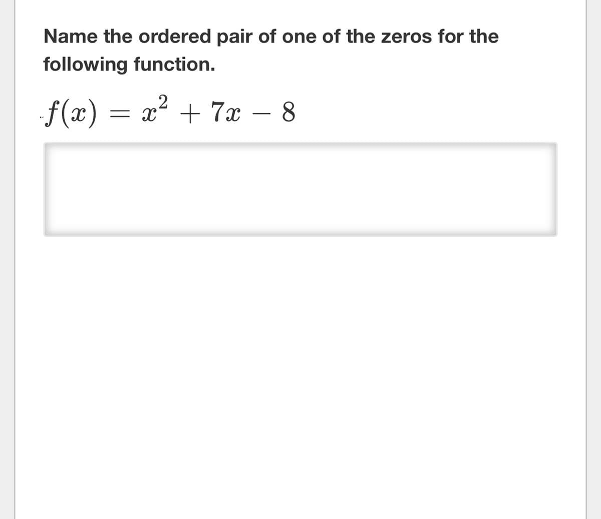 Name the ordered pair of one of the zeros for the
following function.
-f(x) = x² + 7x - 8