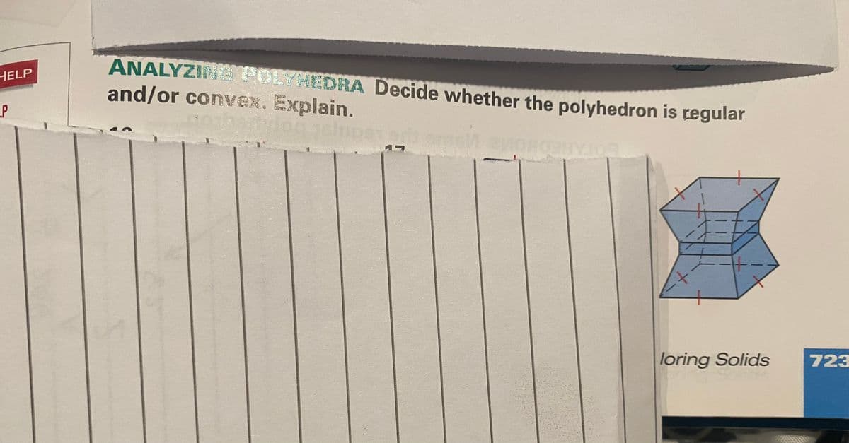 HELP
P
ANALYZING POLYHEDRA Decide whether the polyhedron is regular
and/or convex. Explain.
M NORGE
It
X
loring Solids
723