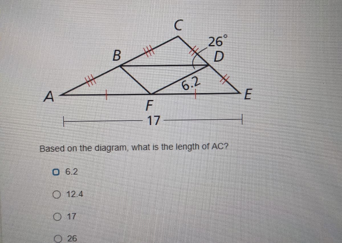 丰
26°
丰
6.2
F
17
Based on the diagram, what is the length of AC?
O 6.2
O 12.4
O 17
O 26
