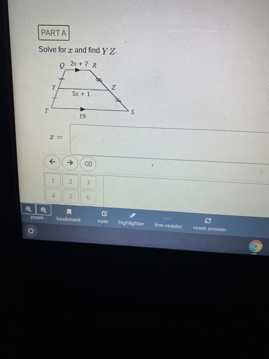 PART A
Solve for x and find Y Z.
2x +7 R
5x + 1
T
S
19
->
1
3.
4.
5.
Zoom
bookmark
highlighter
note
line-reader
reset answer
图
21
