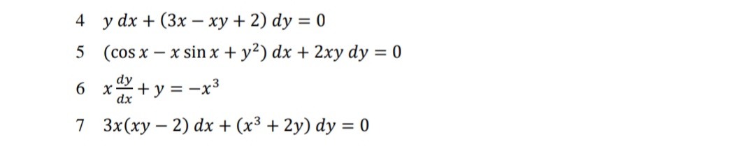 y dx + (3x – xy + 2) dy = 0
5 (cos x – x sin x + y²) dx + 2xy dy = 0
4
dy
6.
+ y = -x3
dx
7 3x(ху — 2) dх + (x3 + 2у) dy %3D0
