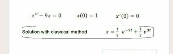 x"-9x 0
x(0) = 1
x'(0) = 0
Solution with classical method
1,3t
e-3t
